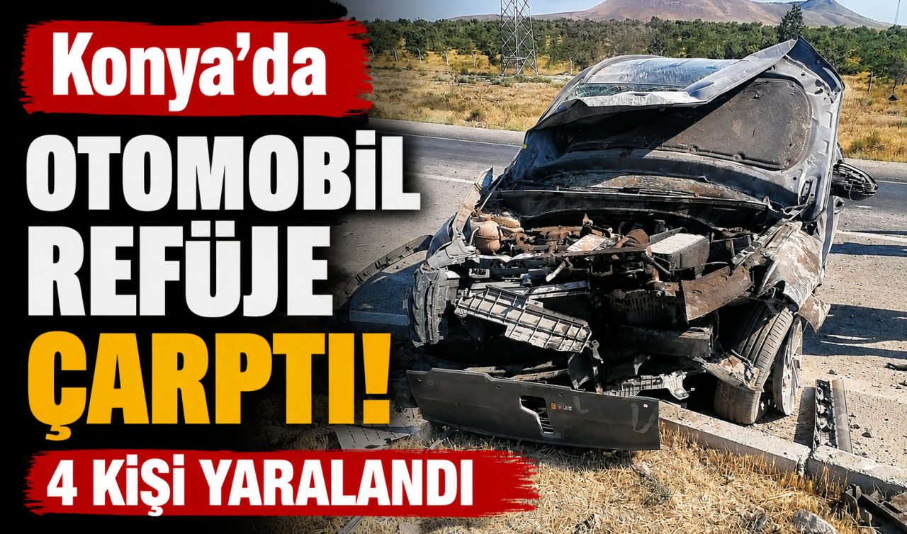Konya’da otomobil refüje çarptı! 4 kişi yaralandı