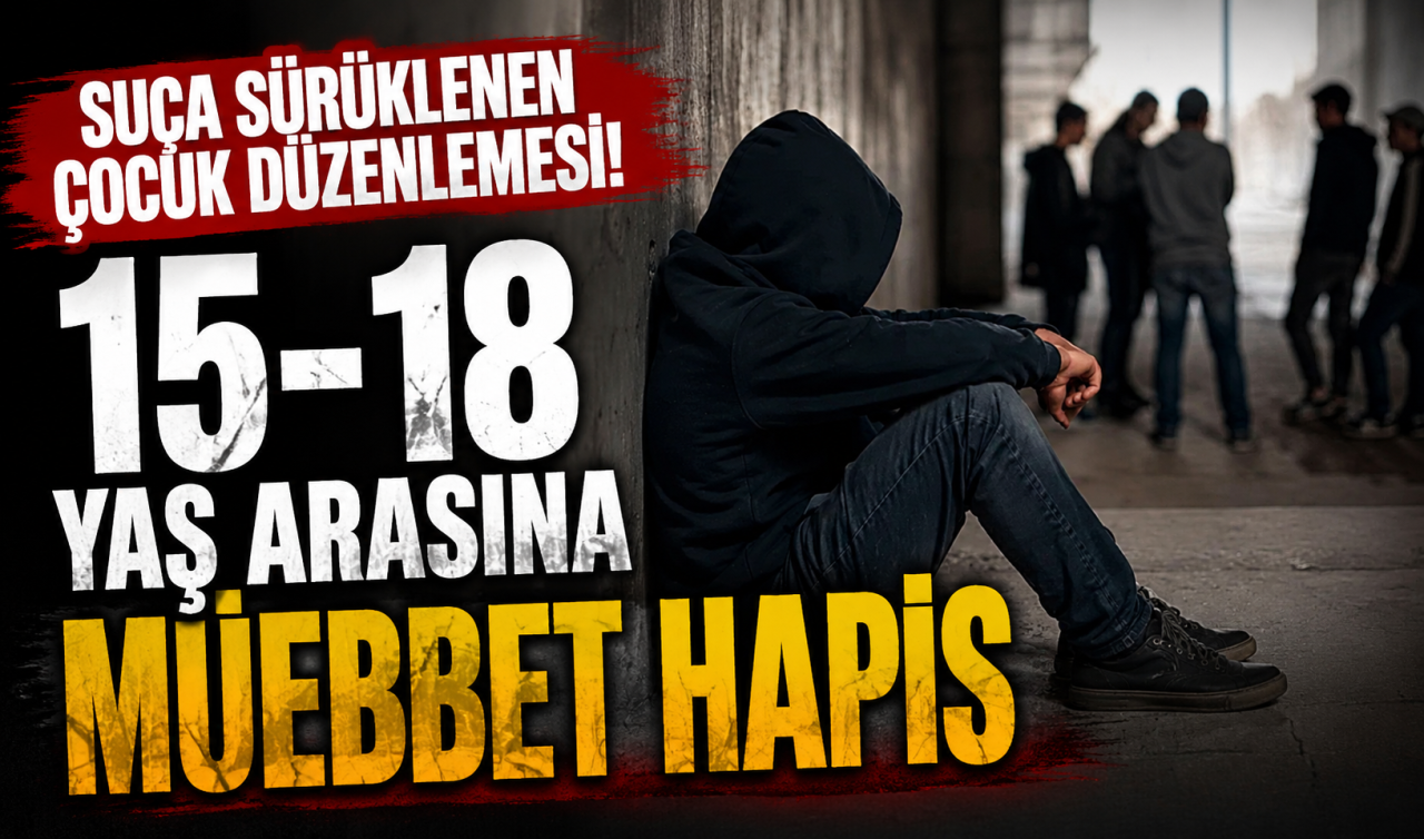 Suça sürüklenen çocuk düzenlemesi! 15-18 yaş arasına müebbet hapis 