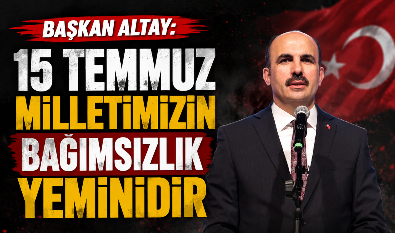 Başkan Altay: 15 Temmuz milletimizin bağımsızlık yeminidir