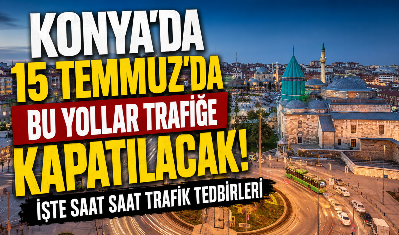 Konya’da 15 Temmuz’da bu yollar trafiğe kapatılacak! İşte saat saat trafik tedbirleri