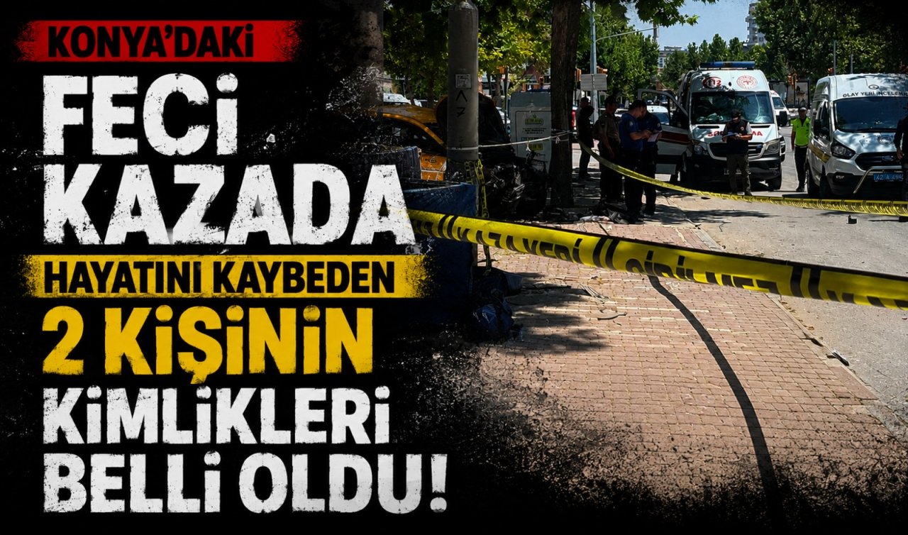 Konya’daki feci kazada hayatını kaybeden 2 kişinin kimlikleri belli oldu!