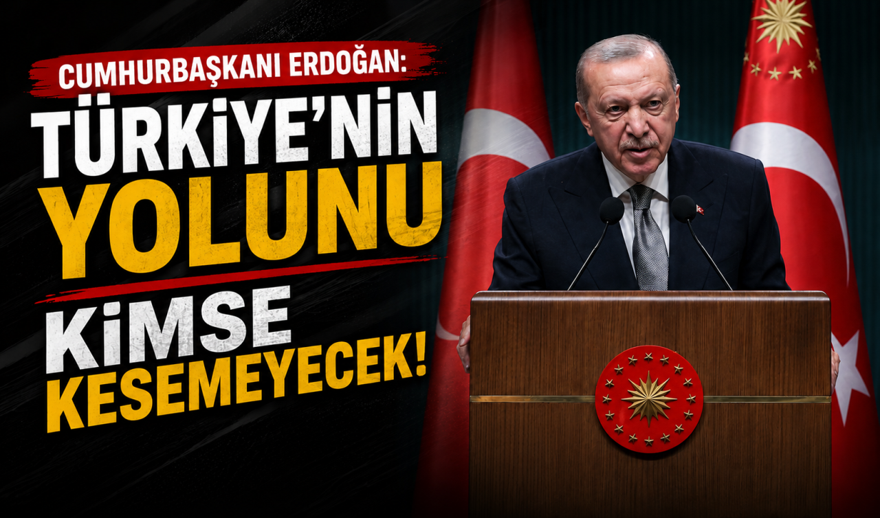 Cumhurbaşkanı Erdoğan: Türkiye’nin yolunu kimse kesemeyecek