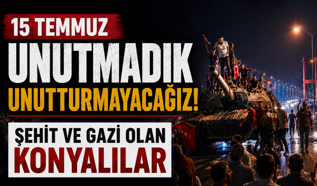 15 Temmuz darbe girişiminde şehit ve gazi olan Konyalılar