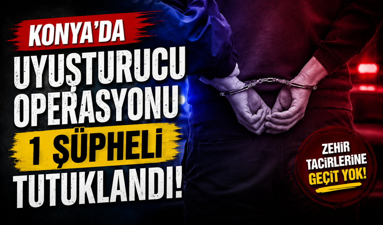 Konya’da uyuşturucu operasyonunda 1 şüpheli tutuklandı