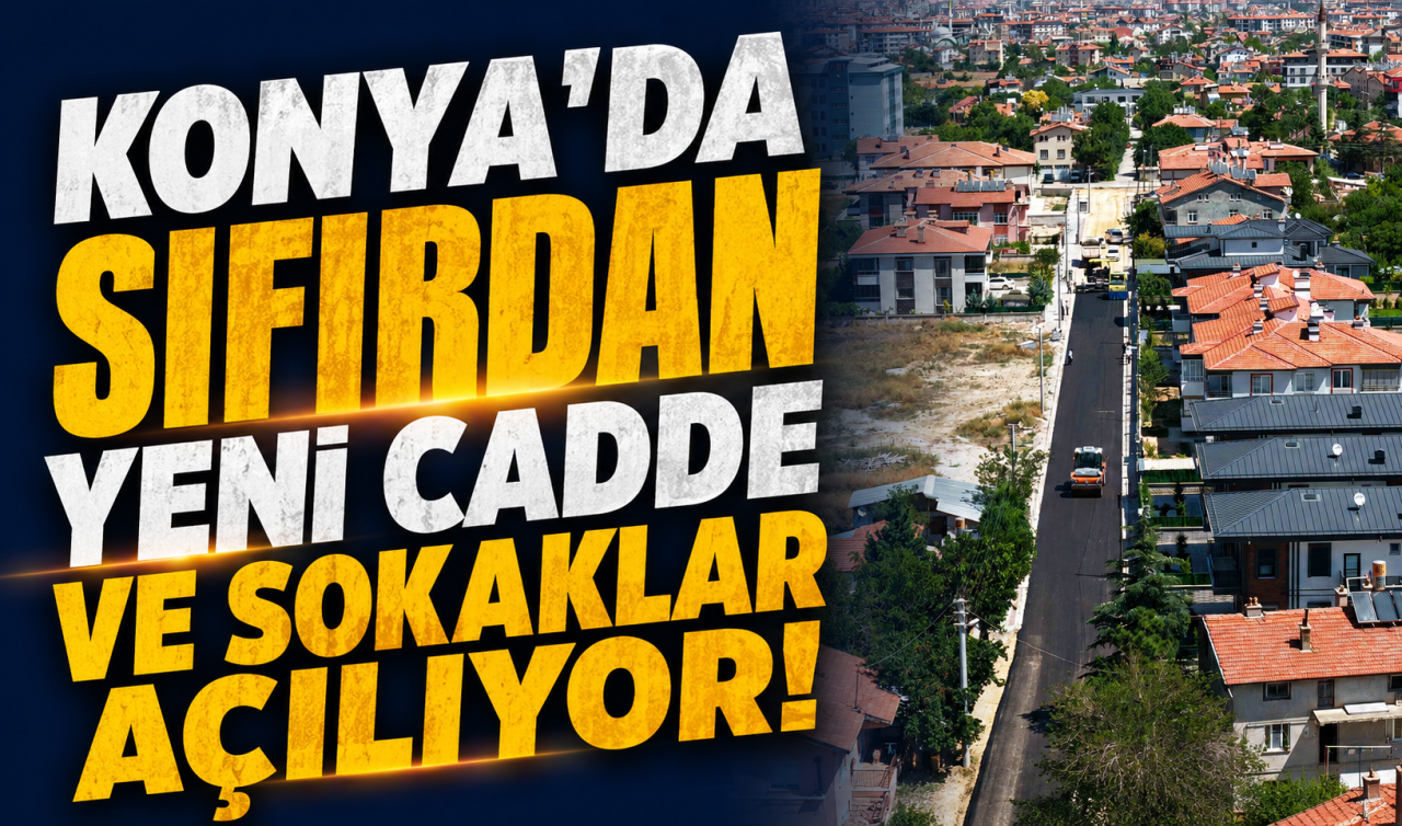 Konya’da sıfırdan yeni cadde ve sokaklar açılıyor! 