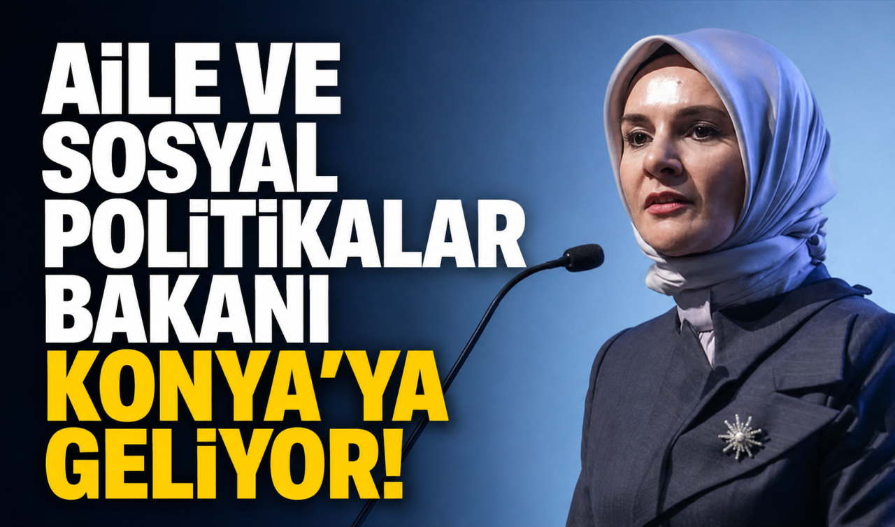Aile ve Sosyal Politikalar Bakanı Konya’ya geliyor