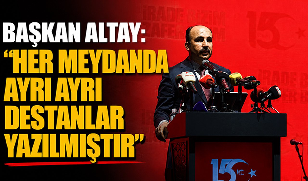 Başkan Altay: “Her meydanda ayrı ayrı destanlar yazılmıştır.’’
