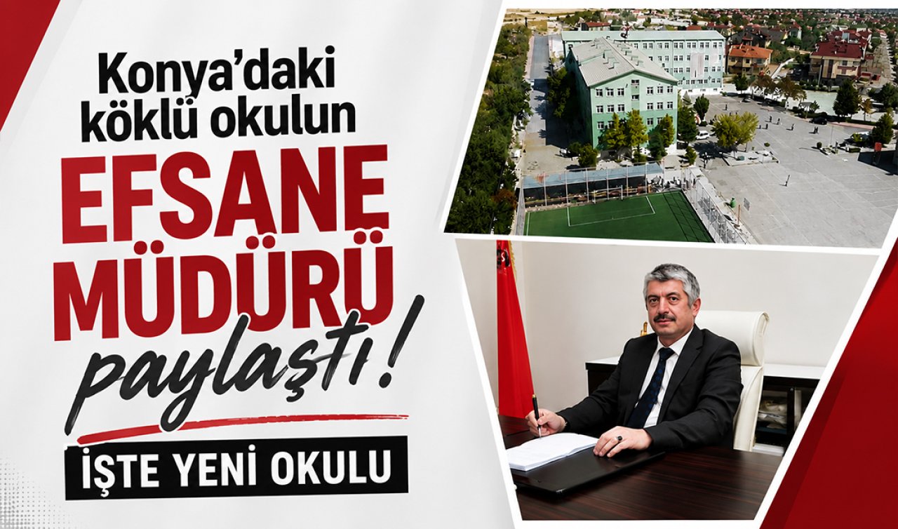 Konya’daki köklü okulun efsane müdürü paylaştı! İşte yeni okulu