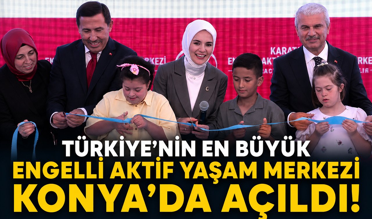 Türkiye’nin en büyük engelli aktif yaşam merkezi Konya’da açıldı!