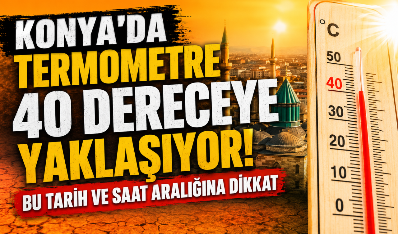 Konya’da termometre 40 dereceye yaklaşıyor! Bu tarih ve saat aralığına dikkat 