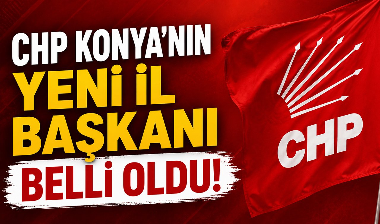 CHP Konya’nın yeni il başkanı belli oldu!