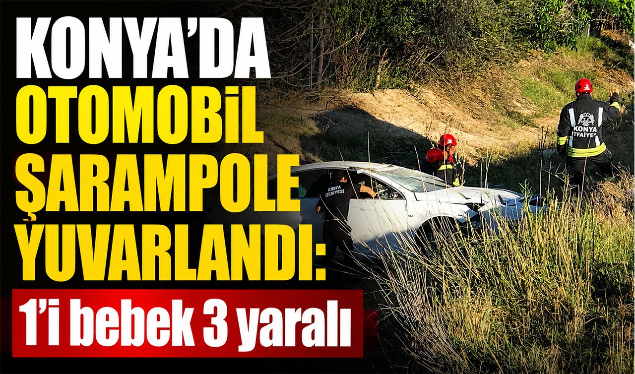 Konya’da otomobil şarampole yuvarlandı: 1’i bebek 3 yaralı