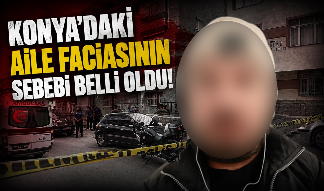 Konya’daki aile faciasının sebebi belli oldu! Anne ve kızını öldürmüştü 