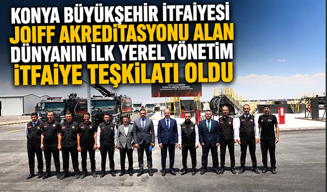 Konya Büyükşehir itfaiyesi JOIFF Akreditasyonu alan dünyanın ilk yerel yönetim itfaiye teşkilatı oldu
