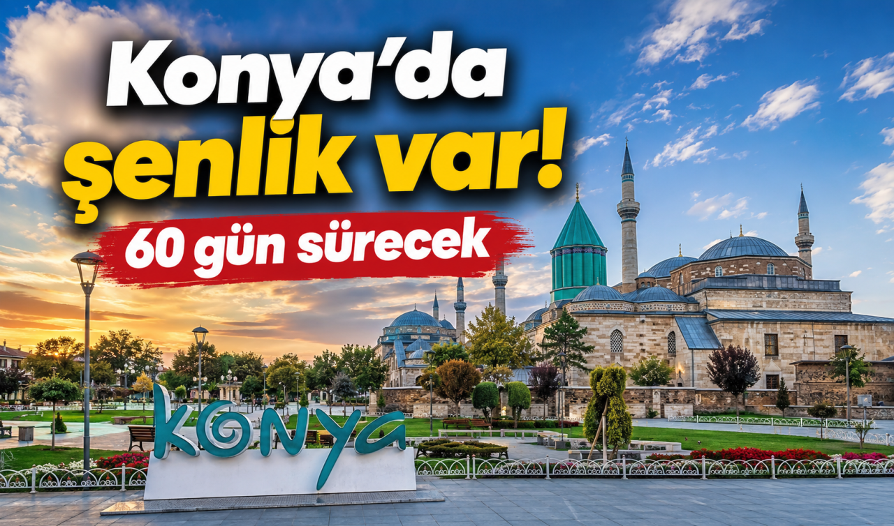 Konya’da şenlik var! 60 gün sürecek 