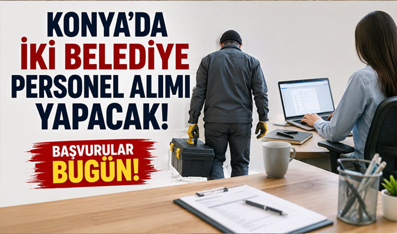 Konya’da 2 belediye personel alımı yapacak! Başvurular bugün başladı