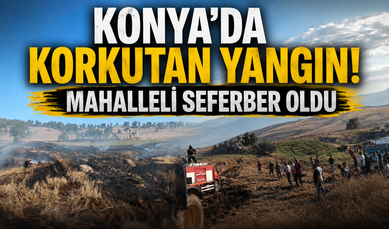 Konya’da korkutan yangın! Mahalleli seferber oldu 