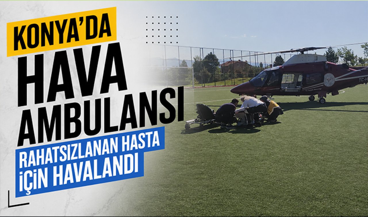 Konya’da hava ambulansı rahatsızlanan hasta için havalandı