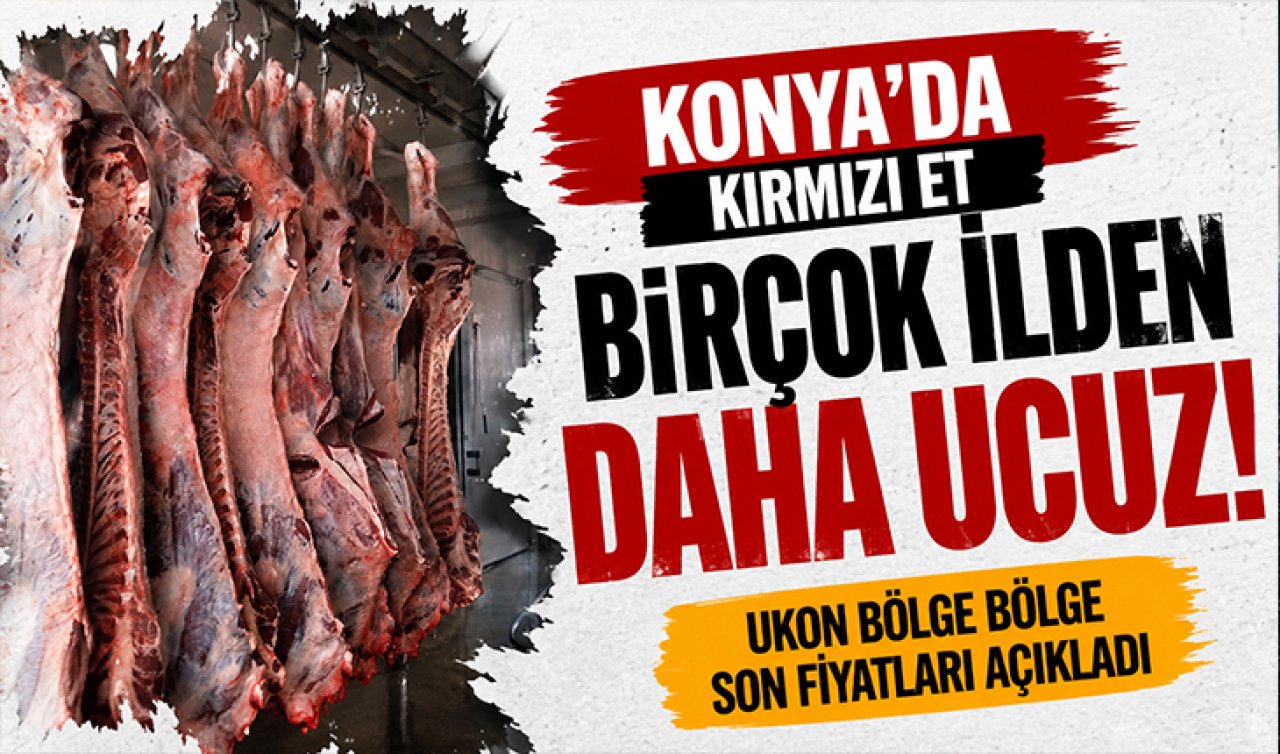 Konya’da kırmızı et birçok ilden daha ucuz! UKON bölge bölge son fiyatları açıkladı