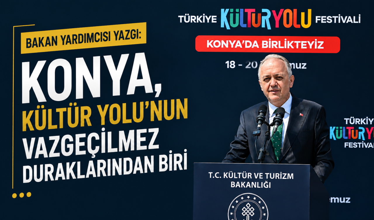 Bakan Yardımcısı Yazgı: Konya, Kültür Yolu’nun vazgeçilmez duraklarından biri