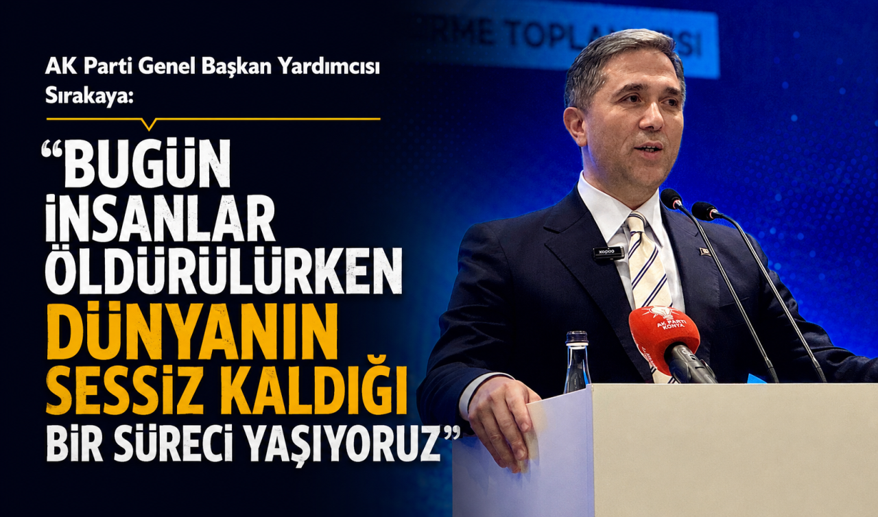 AK Parti Genel Başkan Yardımcısı Sırakaya: “Bugün insanlar öldürülürken dünyanın sessiz kaldığı bir süreci yaşıyoruz’’