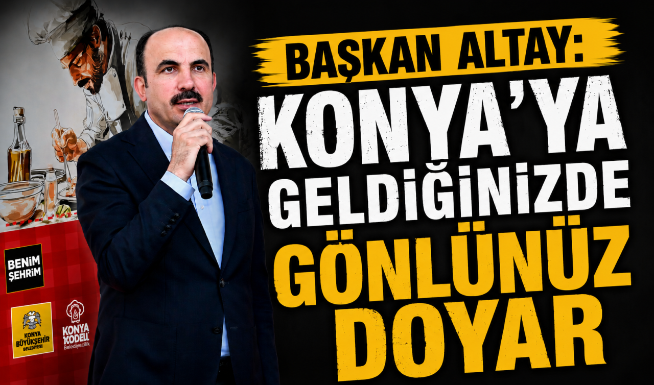 Başkan Altay: Konya’ya geldiğinizde gönlünüz doyar
