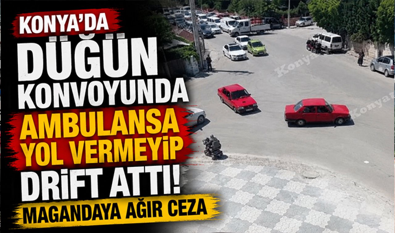 Konya’da düğün konvoyunda ambulansa yol vermeyip drift attı! Magandaya ağır ceza