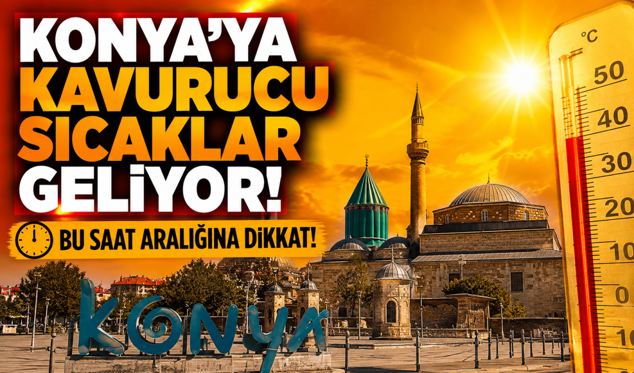 Konya’ya kavurucu sıcaklar geliyor! Bu saat aralığına dikkat