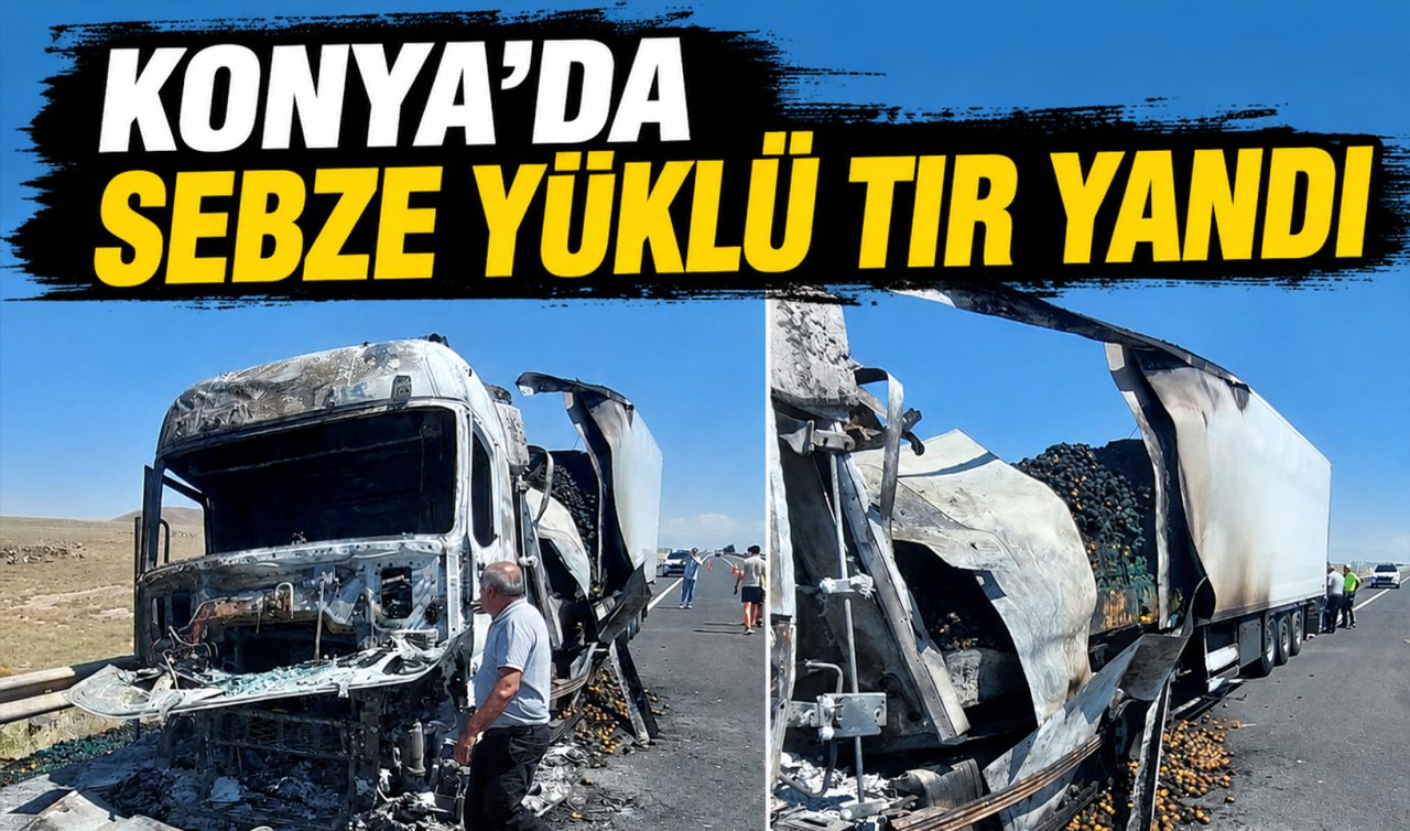 Konya’da sebze yüklü tır yandı 