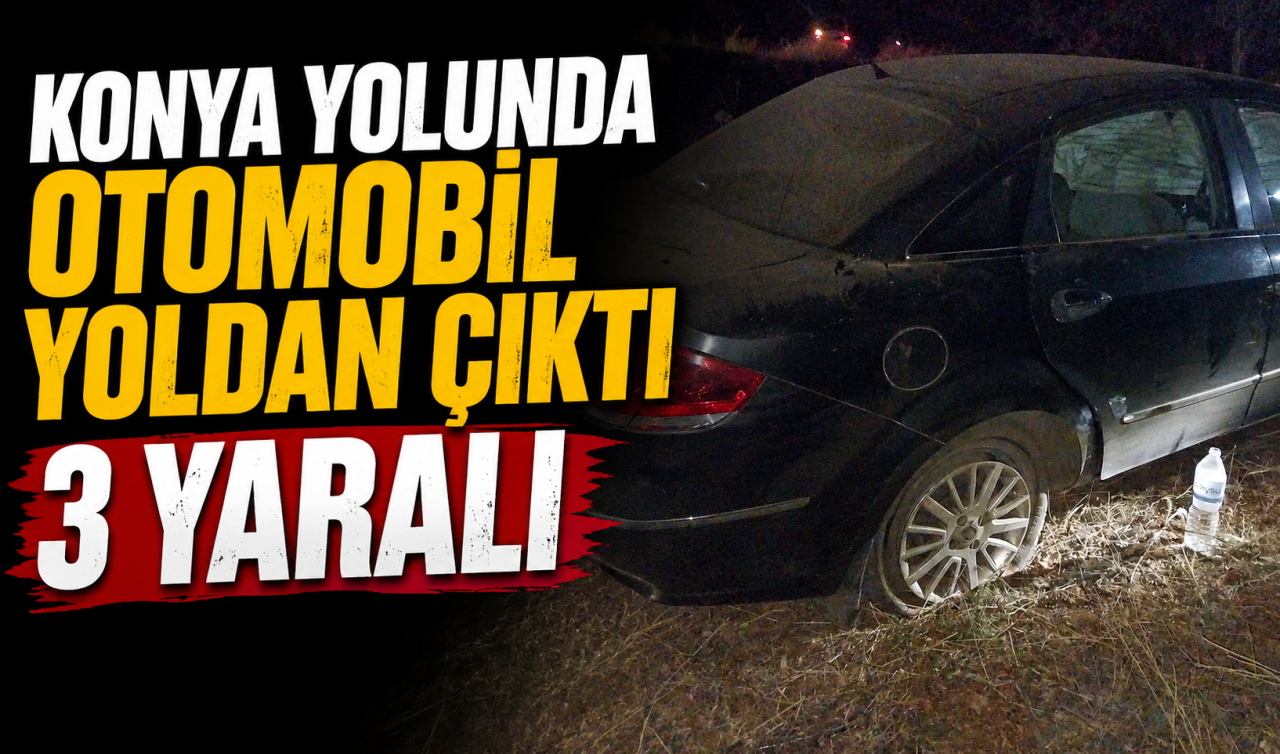 Konya yolunda otomobil yoldan çıktı: 3 yaralı