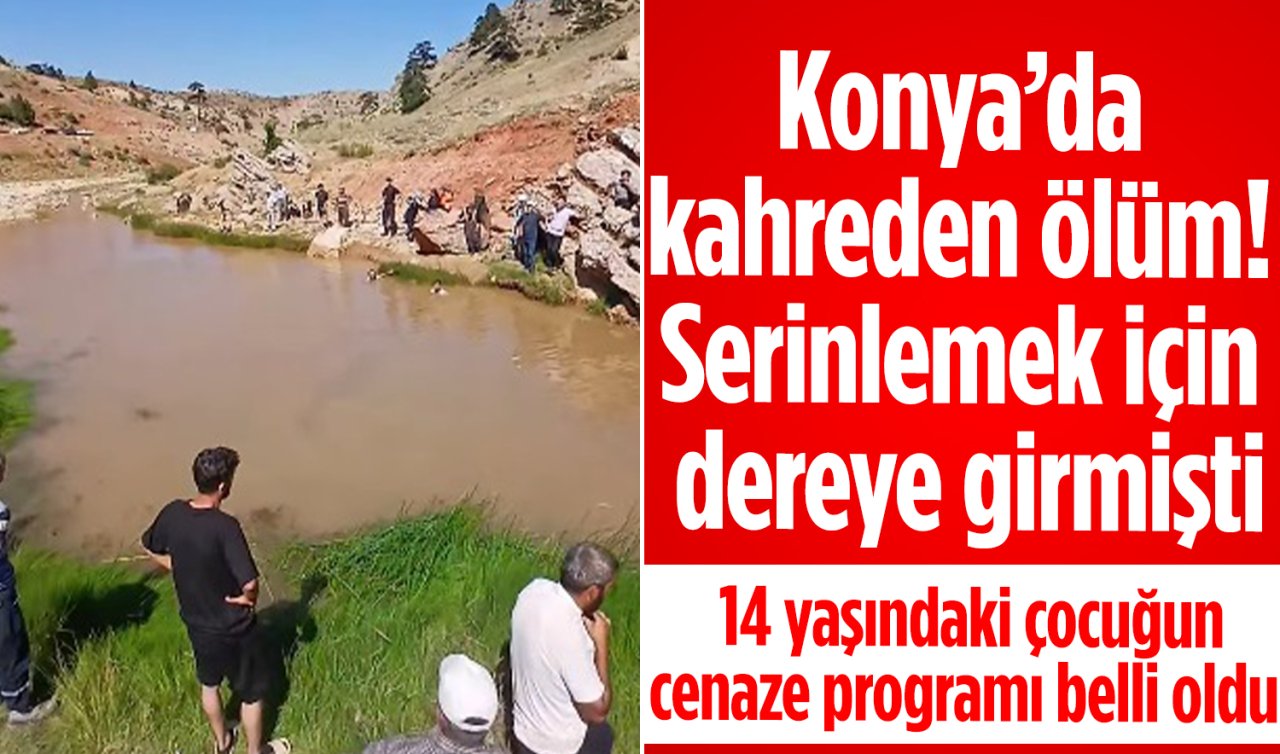 Konya’da kahreden ölüm! Serinlemek için dereye girmişti: 14 yaşındaki çocuğun cenaze programı belli oldu