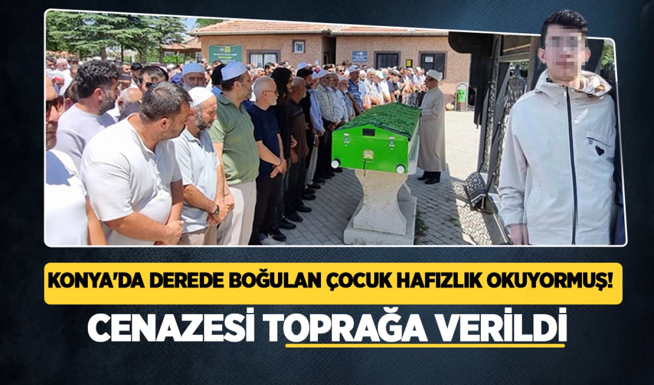 Konya’da derede boğulan çocuk hafızlık okuyormuş! Cenazesi toprağa verildi