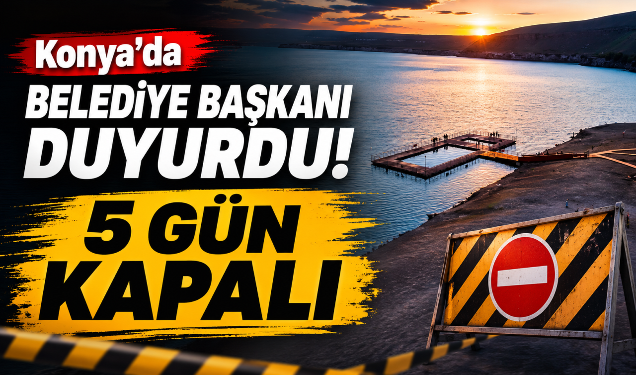 Konya’da belediye başkanı duyurdu! İlçenin gözde mekanı 5 gün kapalı 