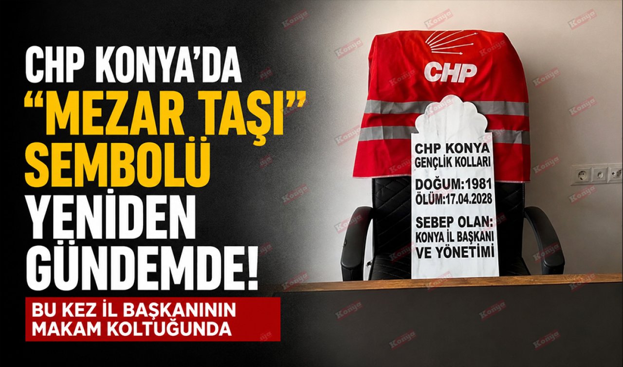 CHP Konya’da “mezar taşı’’ sembolü yeniden gündemde! Bu kez il başkanının makam koltuğunda