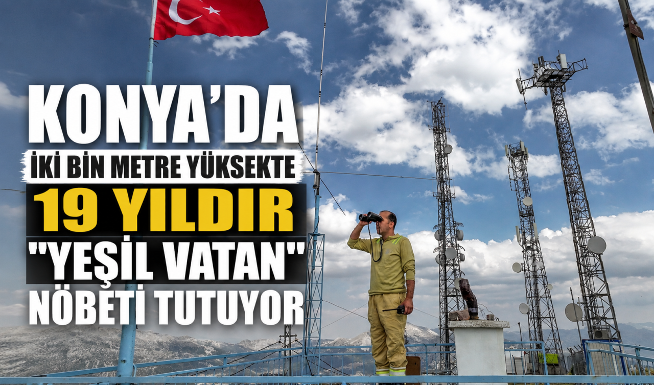 Konya’da iki bin metre yüksekte 19 yıldır “yeşil vatan’’ nöbeti tutuyor