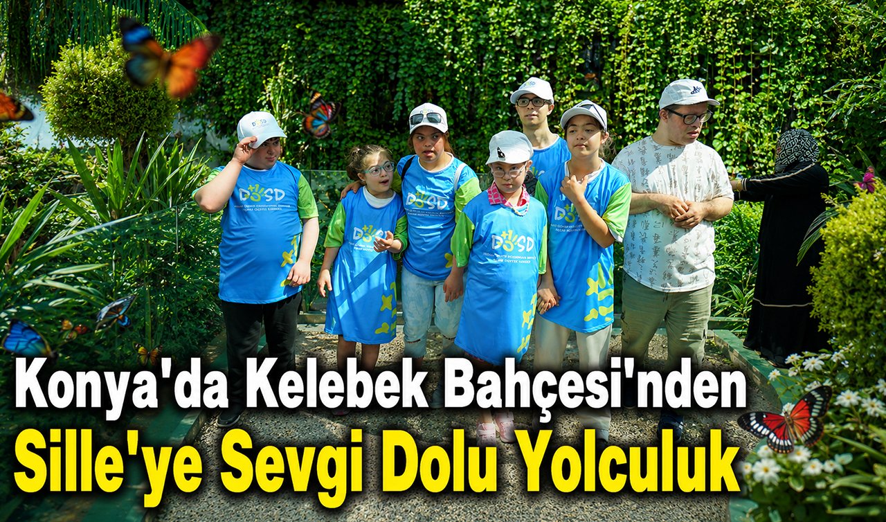 Konya’da Kelebek Bahçesin’den Sille’ye sevgi dolu yolculuk!