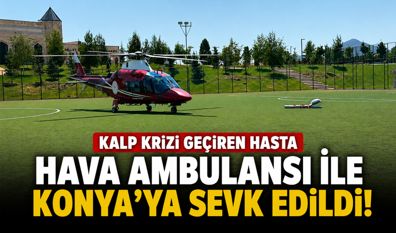 Kalp krizi geçiren hasta hava ambulansı ile Konya’ya sevk edildi