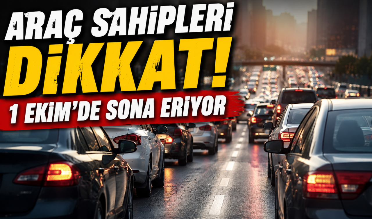 Araç sahipleri dikkat! 1 Ekim’de sona eriyor