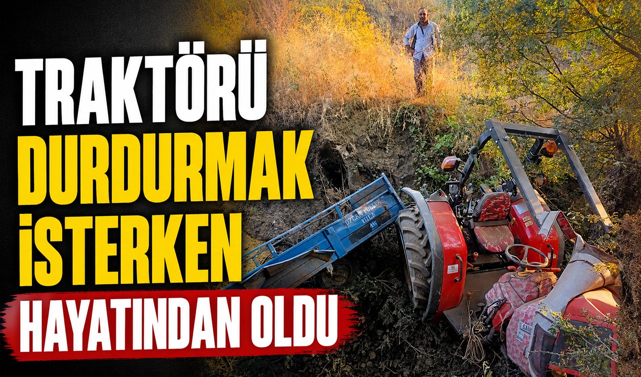 Traktörü durdurmak isterken hayatından oldu