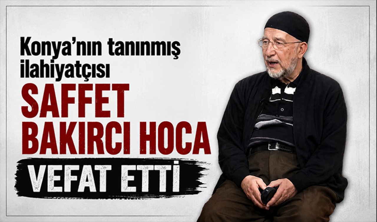 Konya’nın tanınmış ilahiyatçısı Saffet Bakırcı Hoca vefat etti