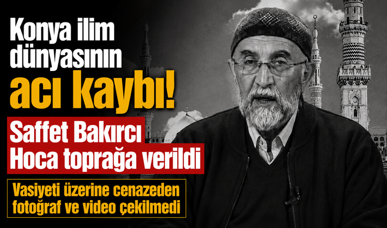 Konya ilim dünyasının acı kaybı! Saffet Bakırcı Hoca toprağa verildi: Vasiyeti üzerine cenazeden fotoğraf ve video çekilmedi