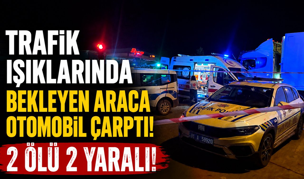 Trafik ışıklarında bekleyen araca otomobil çarptı! 2 ölü 2 yaralı 