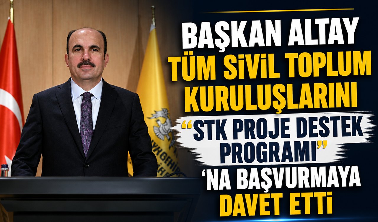 Başkan Altay tüm Sivil Toplum Kuruluşlarını “STK Proje Destek Programı’’na başvuruya davet etti