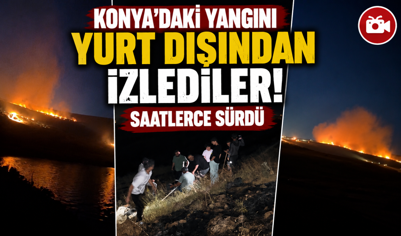 Konya’daki yangını yurt dışından izlediler! Saatlerce sürdü