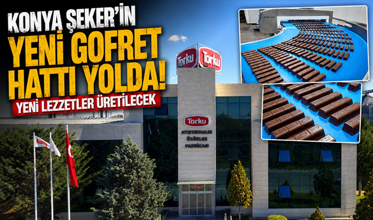 Konya Şeker’in yeni gofret hattı yolda! Yeni lezzetler üretilecek