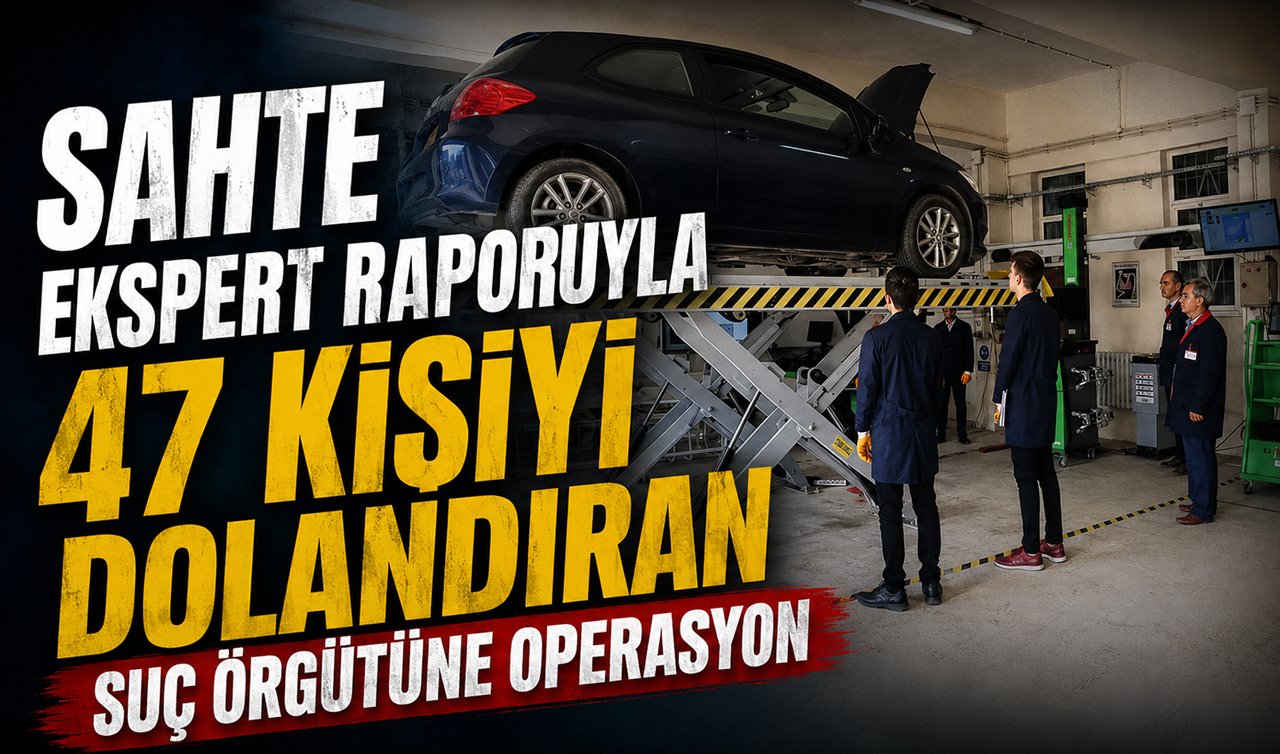 Sahte eksper raporuyla 47 kişiyi dolandıran suç örgütüne operasyon 