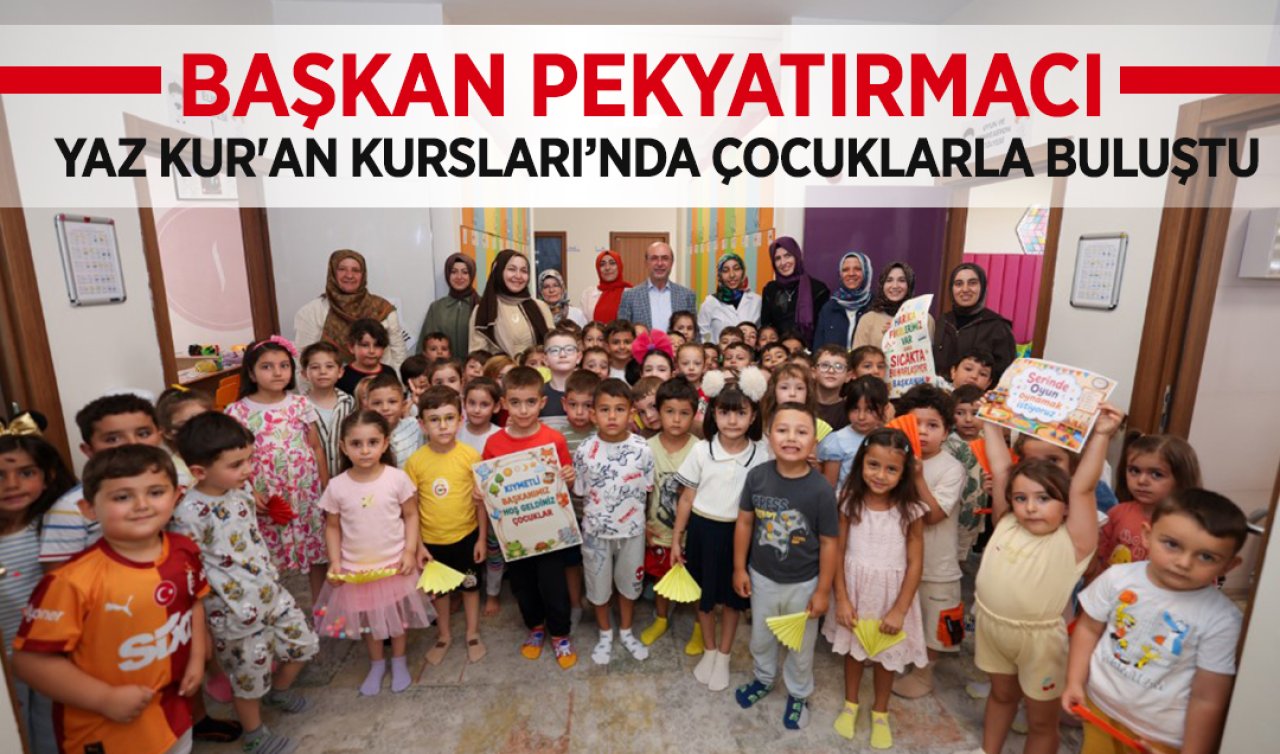Başkan Pekyatırmacı Yaz Kur’an Kursları’nda çocuklarla buluştu