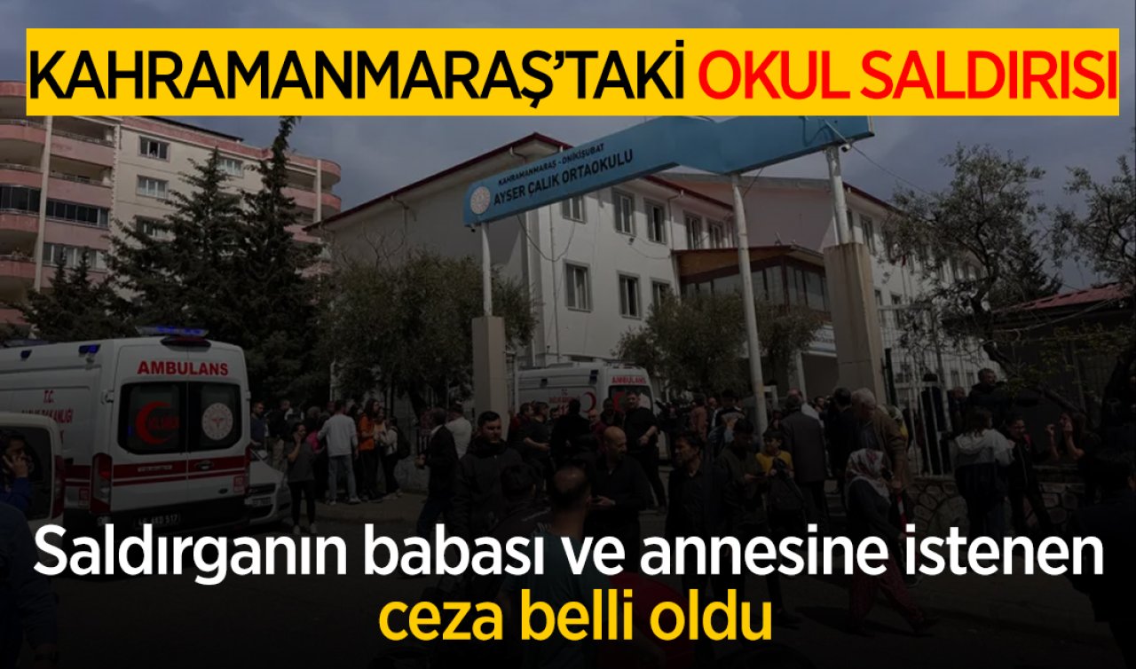 Kahramanmaraş’taki okul saldırısı! Saldırganın babası ve annesine istenen ceza belli oldu