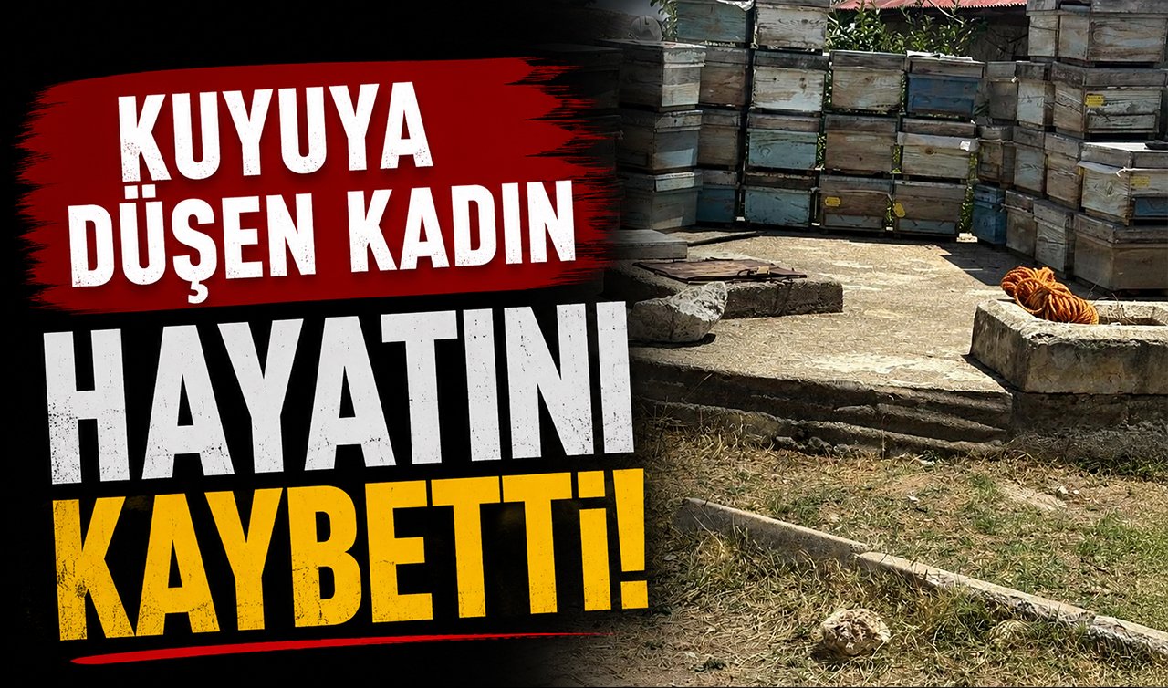 Kuyuya düşen kadın hayatını kaybetti