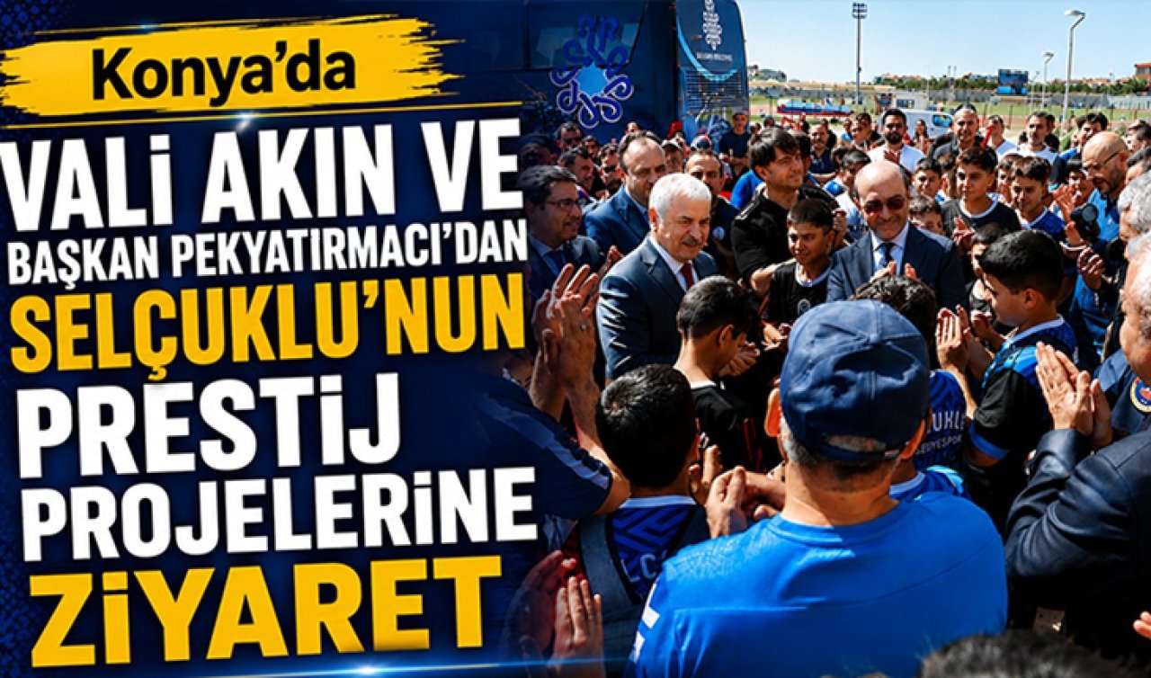 Konya’da Vali Akın ve Başkan Pekyatırmacı’dan Selçuklu’nun prestij projelerine ziyaret
